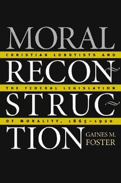 portada moral reconstruction: christian lobbyists and the federal legislation of morality, 1865-1920 (en Inglés)