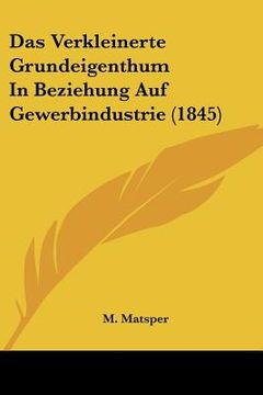 portada Das Verkleinerte Grundeigenthum In Beziehung Auf Gewerbindustrie (1845) (en Alemán)