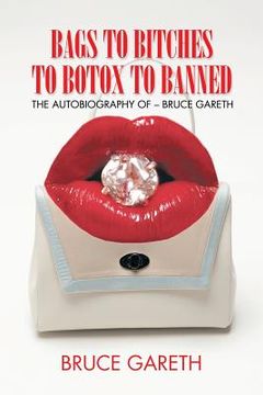 portada Bags to Bitches to Botox to Banned: The Autobiography of - Bruce Gareth (in English)