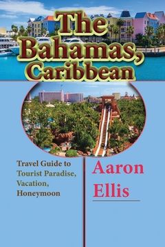 portada The Bahamas, Caribbean: Travel Guide to Tourist Paradise, Vacation, Honeymoon (en Inglés)
