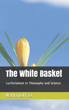 portada The White Basket: Luciferianism in Theosophy and Science (en Inglés)