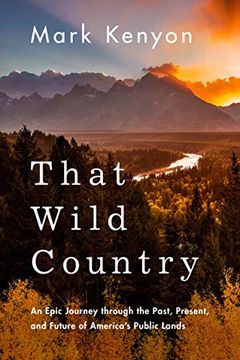 portada That Wild Country: An Epic Journey Through the Past, Present, and Future of America's Public Lands (en Inglés)