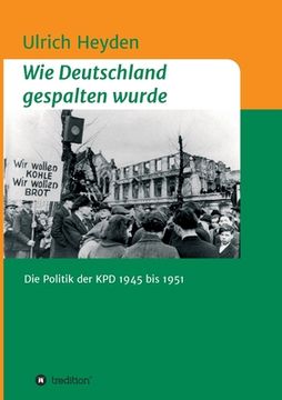 portada Wie Deutschland gespalten wurde: Die Politik der KPD 1945 bis 1951 (in German)
