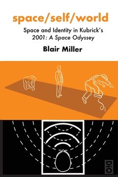 portada space/self/world: Space and Identity in Kubrick's 2001: A Space Odyssey (en Inglés)