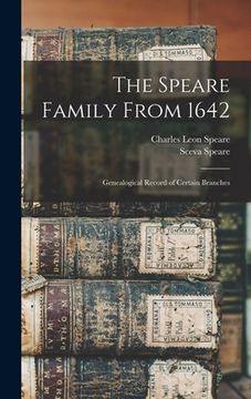 portada The Speare Family From 1642: Genealogical Record of Certain Branches (en Inglés)
