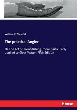 portada The practical Angler: Or The Art of Trout-fishing, more particularly applied to Clear Water. Fifth Edition (en Inglés)