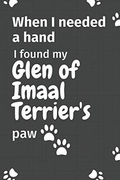 portada When i Needed a Hand, i Found my Glen of Imaal Terrier's Paw: For Glen of Imaal Terrier Puppy Fans (in English)