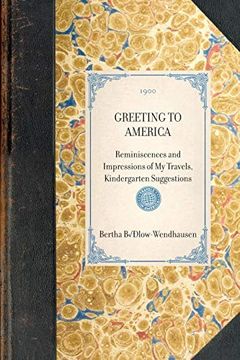 portada Greeting to America~Reminiscences and Impressions of my Travels, Kindergarten Suggestions (Travel in America) (in English)