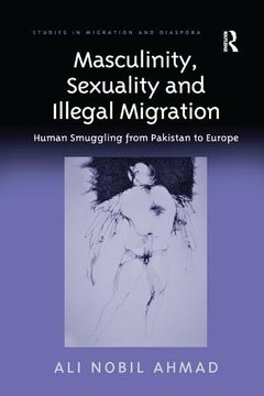 portada Masculinity, Sexuality, and Illegal Migration: Human Smuggling from Pakistan to Europe