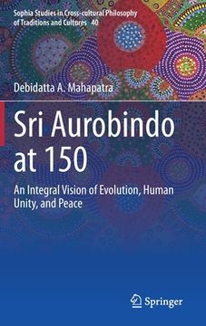 portada Sri Aurobindo at 150: An Integral Vision of Evolution, Human Unity, and Peace (en Inglés)