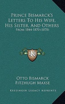 portada prince bismarck's letters to his wife, his sister, and others: from 1844-1870 (1878)