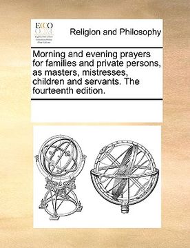 portada morning and evening prayers for families and private persons, as masters, mistresses, children and servants. the fourteenth edition.