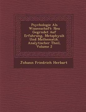portada Psychologie Als Wissenschaft: Neu Gegr�ndet Auf Erfahrung, Metaphysik Und Mathematik. Analytischer Theil, Volume 2 (en Alemán)