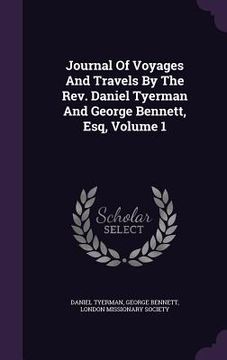 portada Journal Of Voyages And Travels By The Rev. Daniel Tyerman And George Bennett, Esq, Volume 1 (in English)