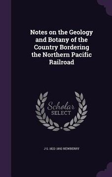 portada Notes on the Geology and Botany of the Country Bordering the Northern Pacific Railroad (en Inglés)