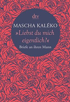 portada Liebst du Mich Eigentlich? ": Briefe an Ihren Mann. Mascha Kaléko. Hrsg. Von Gisela Zoch-Westphal und Eva-Maria Prokop (en Alemán)