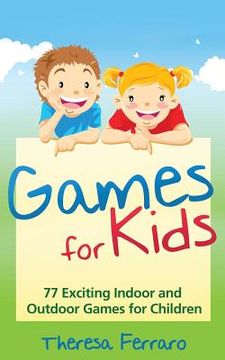 portada Games for Kids: 77 Exciting Indoor and Outdoor Games for Children Ages 5 and Up! (en Inglés)