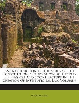 portada An Introduction to the Study of the Constitution: A Study Showing the Play of Physical and Social Factors in the Creation of Institutional Law, Volume (en Inglés)