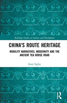 portada China'S Route Heritage: Mobility Narratives, Modernity and the Ancient tea Horse Road (Routledge Studies in Culture and Development) 