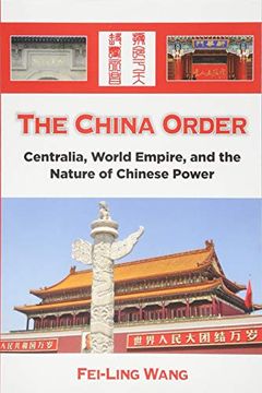 portada The China Order: Centralia, World Empire, and the Nature of Chinese Power (en Inglés)