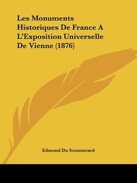 portada Les Monuments Historiques De France A L'Exposition Universelle De Vienne (1876) (en Francés)