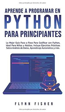 portada Aprende a Programar en Python Para Principiantes: La Mejor Guía Paso a Paso Para Codificar con Python, Ideal Para Niños y Adultos. Incluye Ejercicios.   De Datos, Aprendizaje Automático y Más.