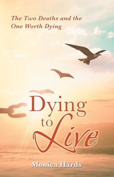 portada Dying to Live: The Two Deaths and the One Worth Dying (in English)
