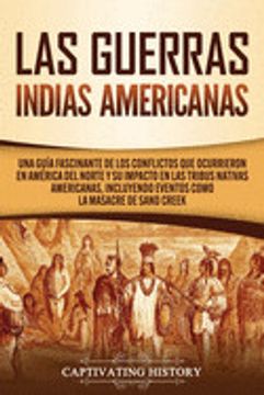 portada Las Guerras Indias Americanas: Una Guía Fascinante de los Conflictos que Ocurrieron en América del Norte y su Impacto en las Tribus Nativas Americana
