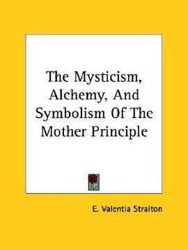 portada the mysticism, alchemy, and symbolism of the mother principle (en Inglés)