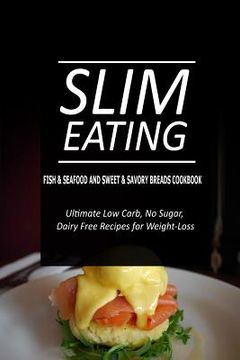 portada Slim Eating - Fish & Seafood and Sweet & Savory Breads Cookbook: Skinny Recipes for Fat Loss and a Flat Belly (in English)