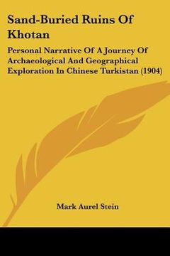 portada sand-buried ruins of khotan: personal narrative of a journey of archaeological and geographical exploration in chinese turkistan (1904) (in English)