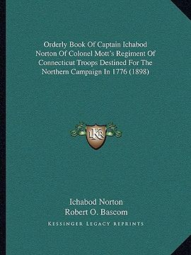 portada orderly book of captain ichabod norton of colonel mott's regiment of connecticut troops destined for the northern campaign in 1776 (1898) (in English)