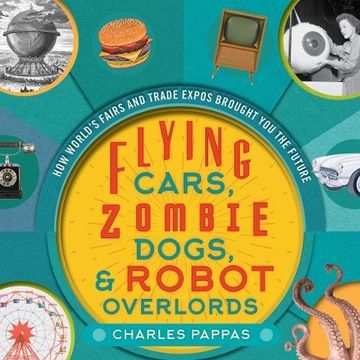 portada Flying Cars, Zombie Dogs, and Robot Overlords: How World's Fairs and Trade Expos Changed the World (en Inglés)