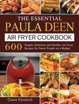 portada The Essential Paula Deen Air Fryer Cookbook: 600 Simple, Delicious and Healthy Air Fryer Recipes for Smart People on a Budget