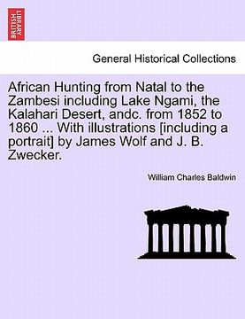 portada african hunting from natal to the zambesi including lake ngami, the kalahari desert, andc. from 1852 to 1860 ... with illustrations [including a portr