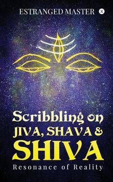 portada Scribbling on JIVA, SHAVA & SHIVA: Resonance of Reality (in English)