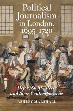 portada Political Journalism in London, 1695-1720: Defoe, Swift, Steele and Their Contemporaries (en Inglés)