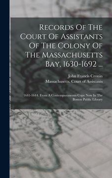 portada Records Of The Court Of Assistants Of The Colony Of The Massachusetts Bay, 1630-1692 ...: 1641-1644. From A Contemporaneous Copy Now In The Boston Pub (en Inglés)