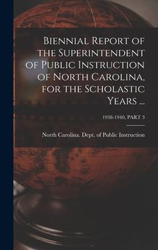 portada Biennial Report of the Superintendent of Public Instruction of North Carolina, for the Scholastic Years ...; 1938-1940, PART 3 (en Inglés)