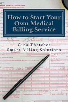 portada How to Start Your Own Medical Billing Service: Becoming Self Employed (en Inglés)