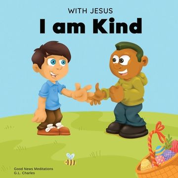 portada With Jesus I am Kind: An Easter children's Christian story about Jesus' kindness, compassion, and forgiveness to inspire kids to do the same (en Inglés)