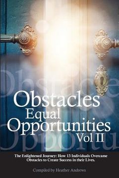 portada Obstacles Equal Opportunities Volume II: The Enlightened Journey: How 13 Individuals Overcame Obstacles to Create Success in their Lives (in English)