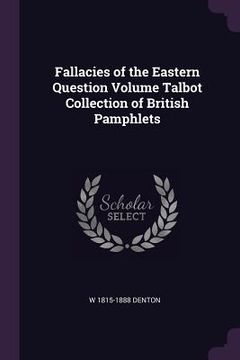 portada Fallacies of the Eastern Question Volume Talbot Collection of British Pamphlets (en Inglés)