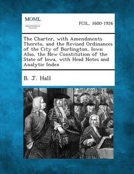 portada The Charter, with Amendments Thereto, and the Revised Ordinances of the City of Burlington, Iowa; Also, the New Constitution of the State of Iowa, Wit