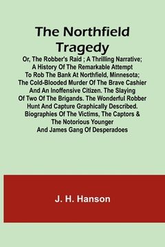 portada The Northfield Tragedy; or, the Robber's Raid; A Thrilling Narrative; A history of the remarkable attempt to rob the bank at Northfield, Minnesota; th (in English)