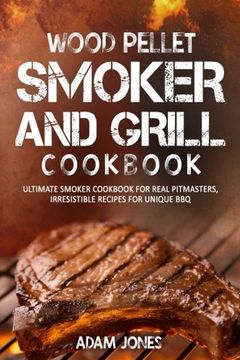 portada Wood Pellet Smoker and Grill Cookbook: Ultimate Smoker Cookbook for Real Pitmasters, Irresistible Recipes for Unique bbq (in English)