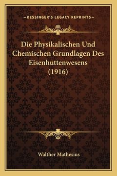 portada Die Physikalischen Und Chemischen Grundlagen Des Eisenhuttenwesens (1916) (en Alemán)
