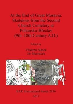 portada At the End of Great Moravia: Skeletons from the Second Church Cemetery at Pohansko-Břeclav (9th-10th Century A.D.) (BAR International Series)