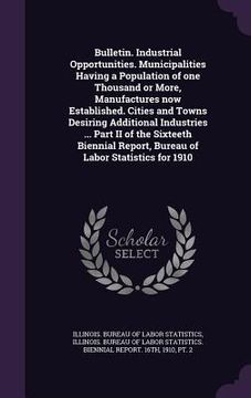 portada Bulletin. Industrial Opportunities. Municipalities Having a Population of one Thousand or More, Manufactures now Established. Cities and Towns Desirin (en Inglés)