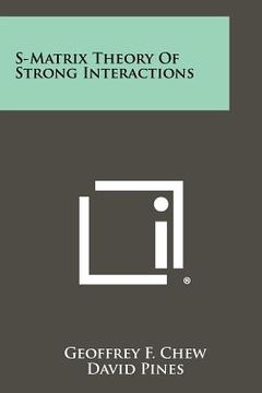 portada s-matrix theory of strong interactions (en Inglés)